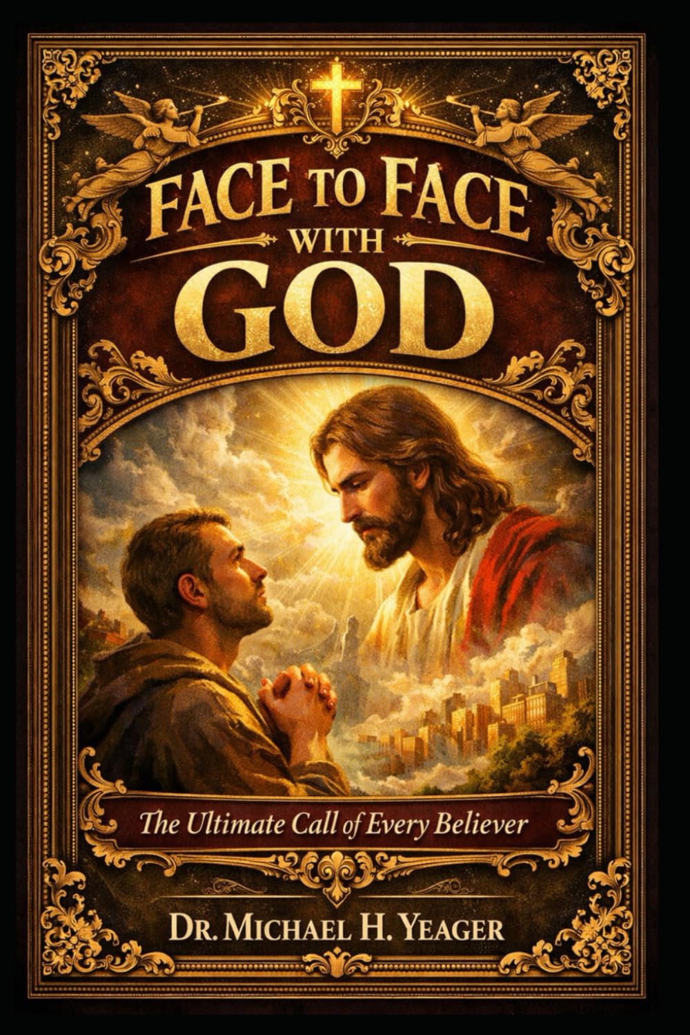 FACE TO FACE WITH GOD: The Ultimate Call of Every Believer
