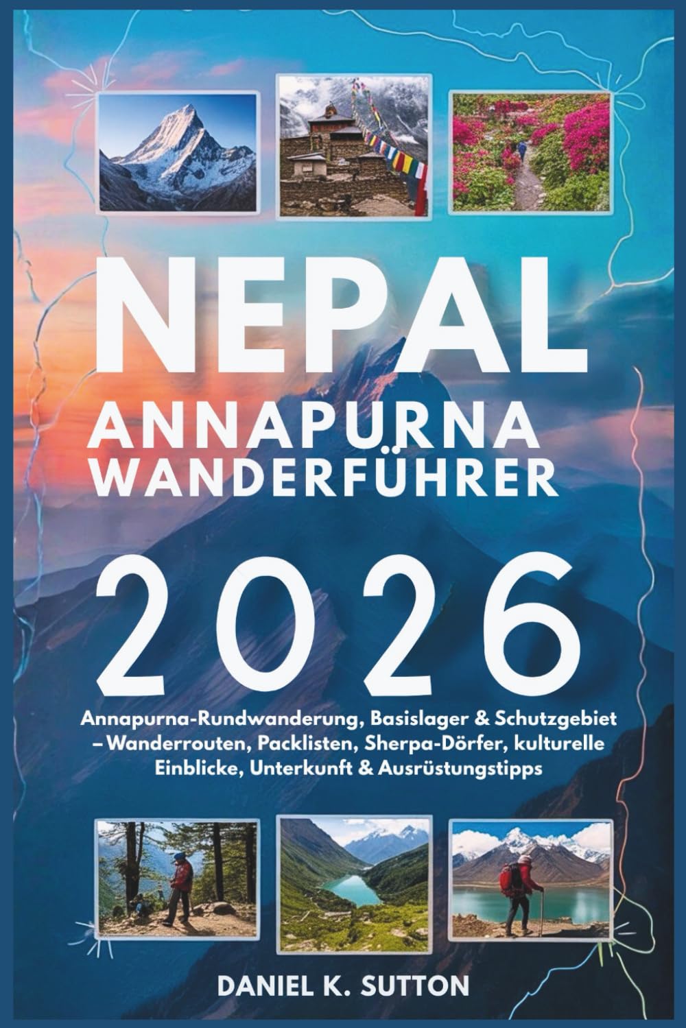 Nepal Annapurna Wanderführer 2026: Annapurna-Rundwanderung, Basislager & Schutzgebiet – Wanderrouten, Packlisten, Sherpa-Dörfer, kulturelle Einblicke, ... Quest Series: The Hiking Expeditions Guide)