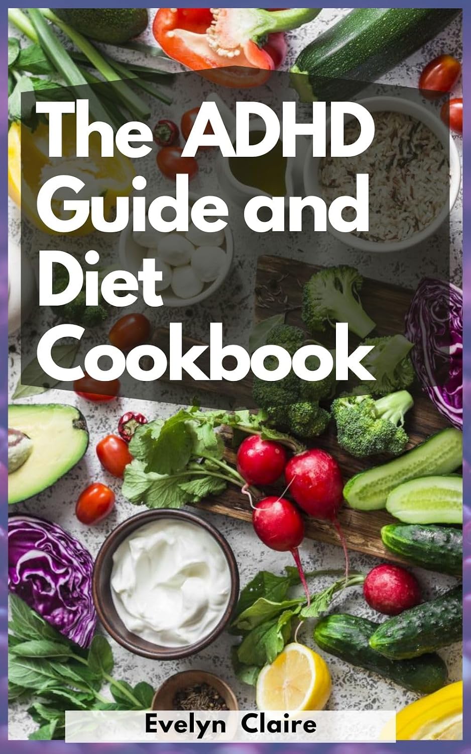 The ADHD Guide And Diet Cookbook