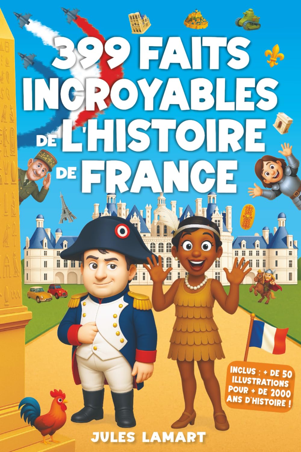 399 faits incroyables de l’histoire de France: Un livre éducatif avec des centaines d’anecdotes sur les Gaulois, le Moyen Âge, la Révolution, le XXe ... ! (Les Faits Incroyables de Jules Lamart)