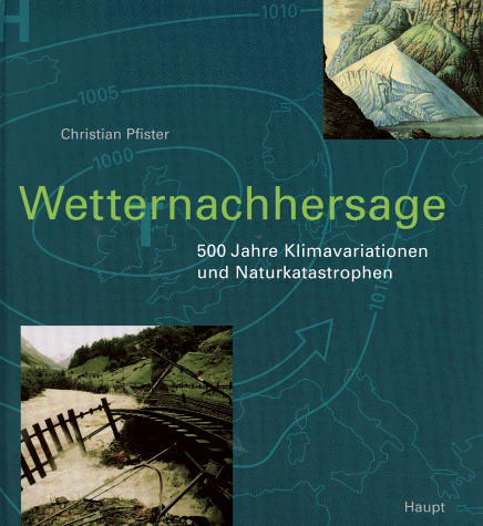 Wetternachhersage - 500 Jahre Klimavariationen und Naturkatastrophen: 500 Jahre Klimavariationen und Naturkatastrophen (1496-1995)