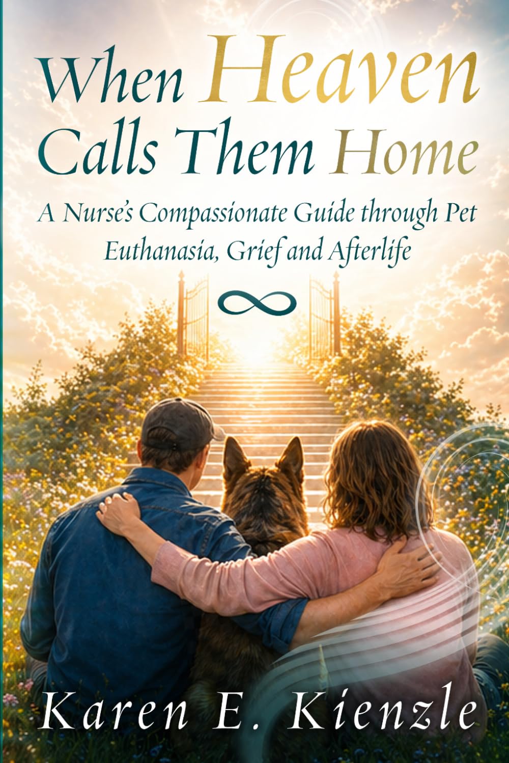 When Heaven Calls Them Home: A Nurse's Compassionate Guide Through Pet Euthanasia, Grief and Afterlife Assurance