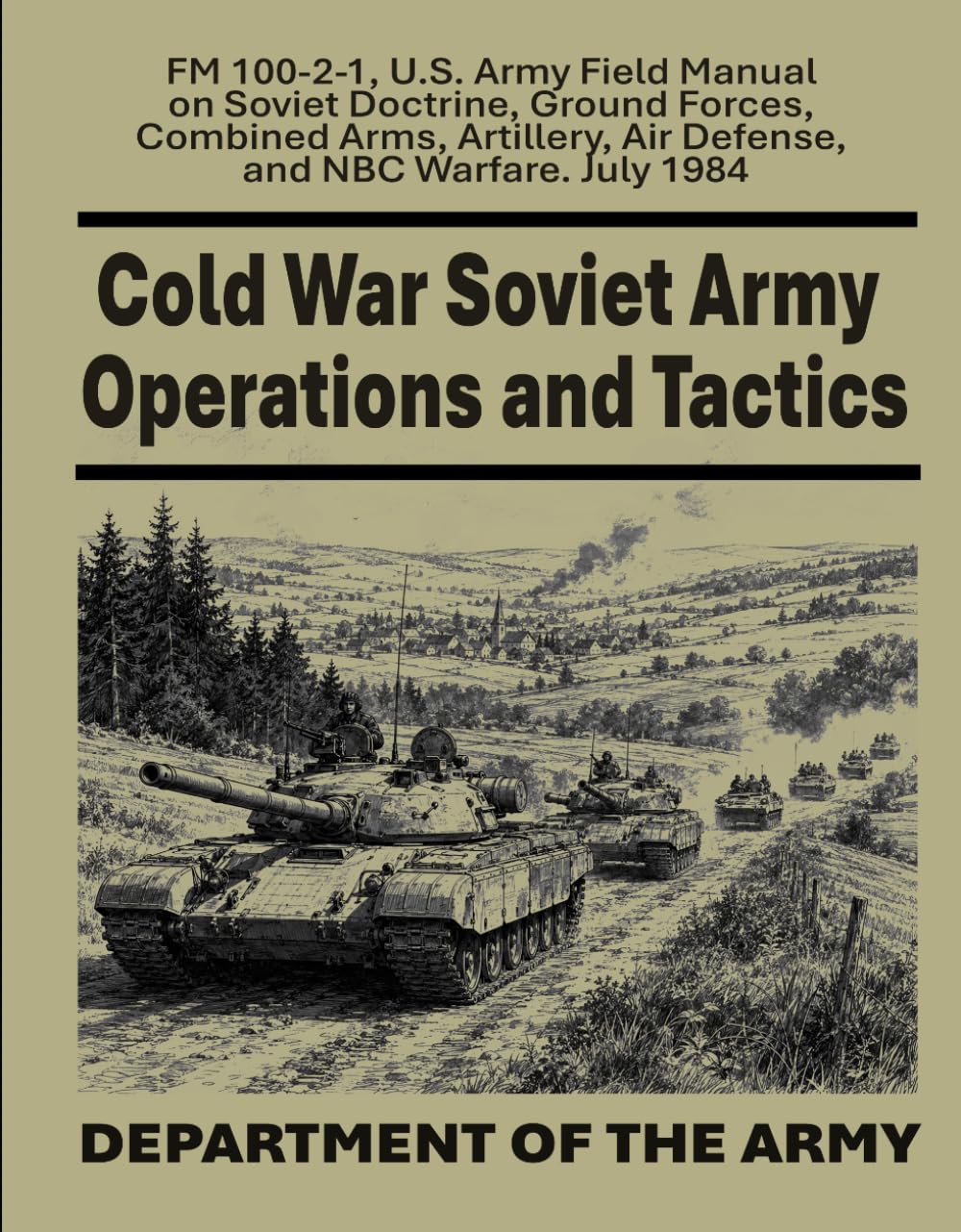 Cold War Soviet Army Operations and Tactics: FM 100-2-1, U.S. Army Field Manual on Soviet Doctrine, Ground Forces, Combined Arms, Artillery, Air Defense, and NBC Warfare. July 1984