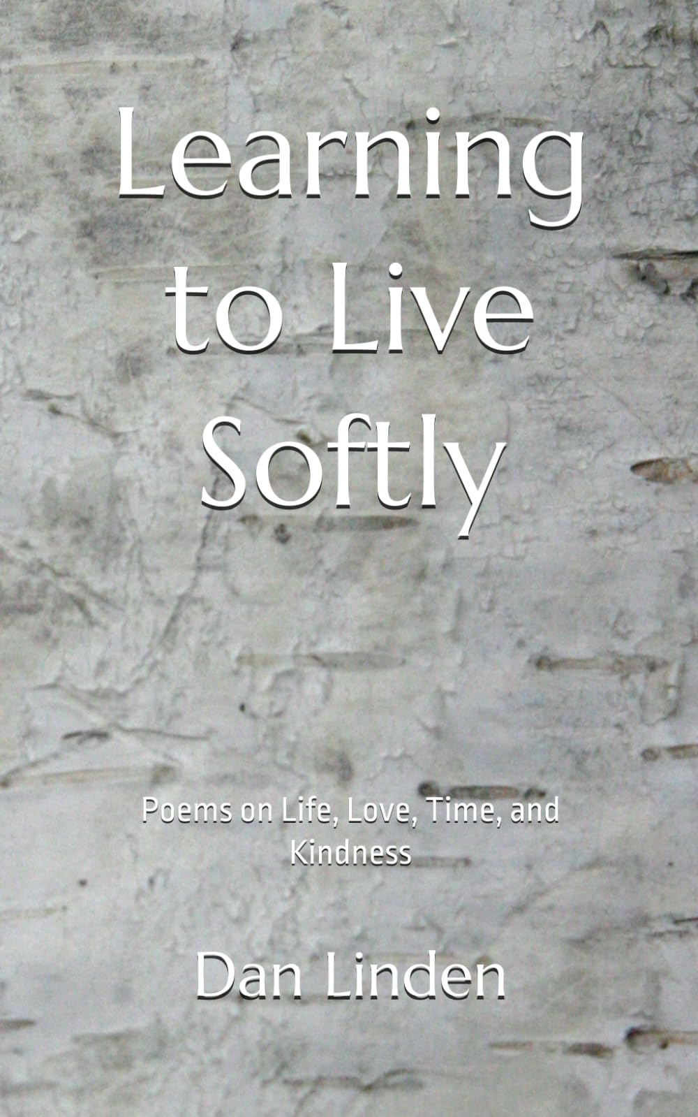 Learning to Live Softly: Poems on Life, Love, Time, and Kindness
