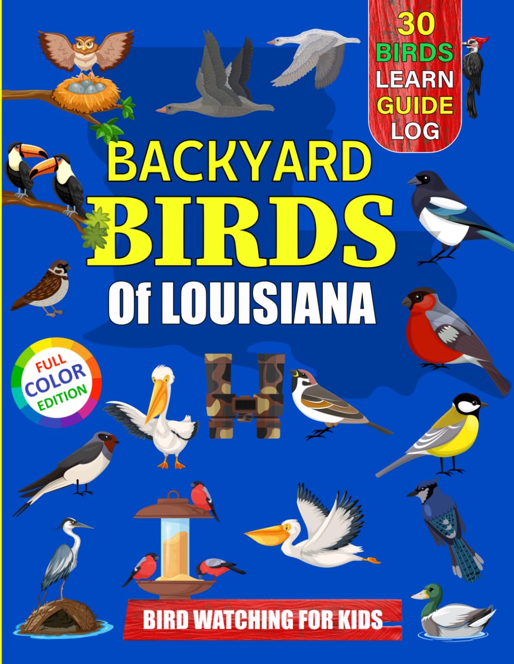 Backyard Birds Of Louisiana: Bird watching guide and logbook with 30 backyard birds of Louisiana for kids, teens and beginners - includes Bird ... guide information, journal, notes and more.