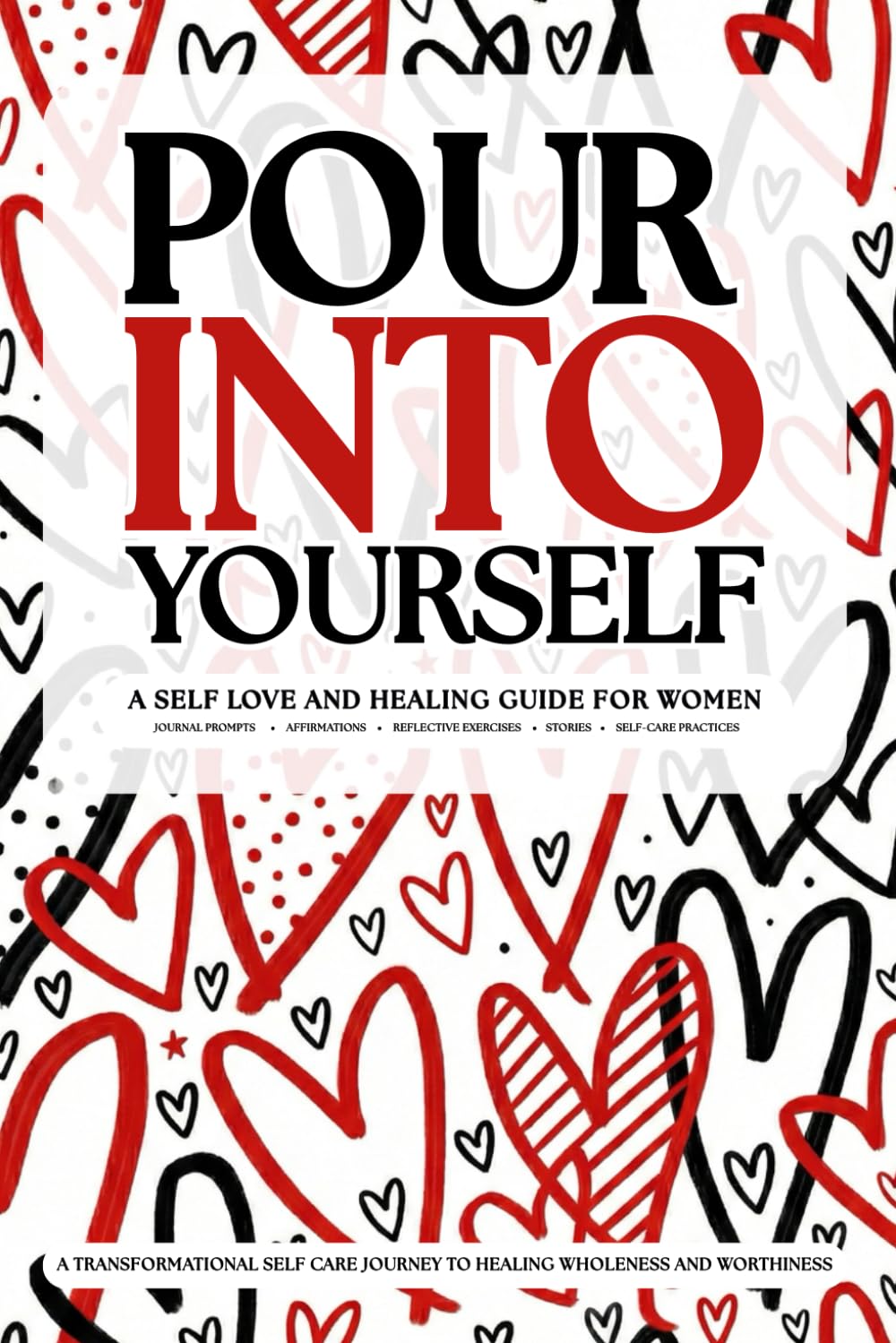 Pour Into Yourself: A Self Love and Healing Guide for Women: A Transformational Self Care Journey to Healing Wholeness and Worthiness