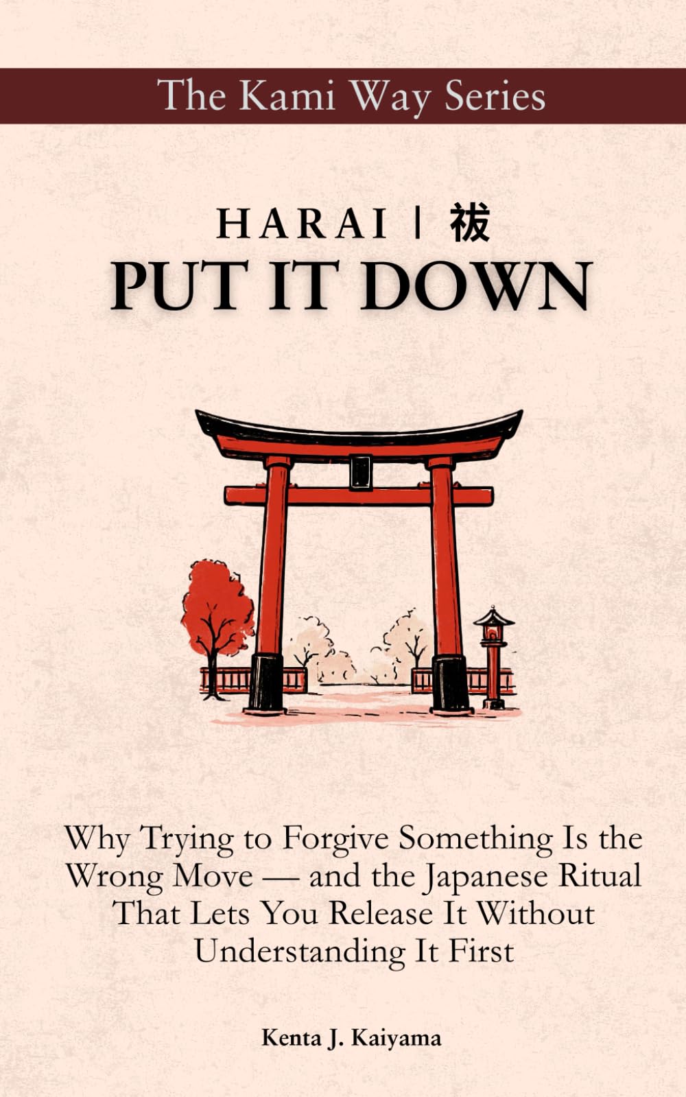 Harai | 祓: PUT IT DOWN: Why Trying to Forgive Something Is the Wrong Move — and the Japanese Ritual That Lets You Release It Without Understanding It First
