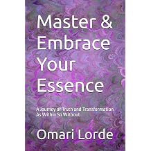 Master & Embrace Your Essence A Journey of Truth and Transformation As Within So Without