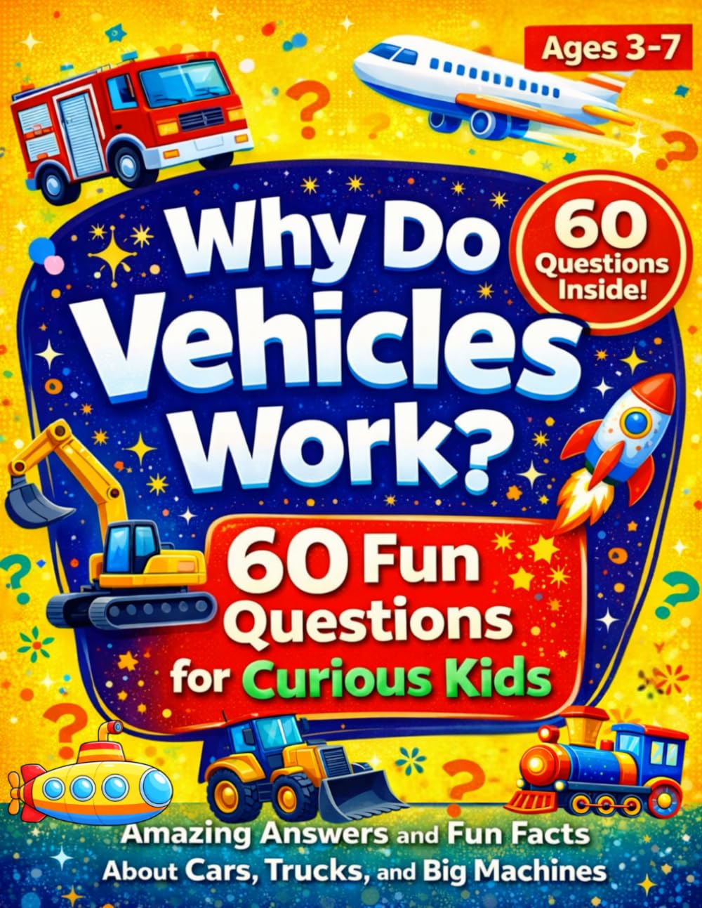 Why Do Vehicles Work?: 60 Fun Questions for Curious Kids: Amazing Answers and Fun Facts About Cars, Trucks, and Big Machines