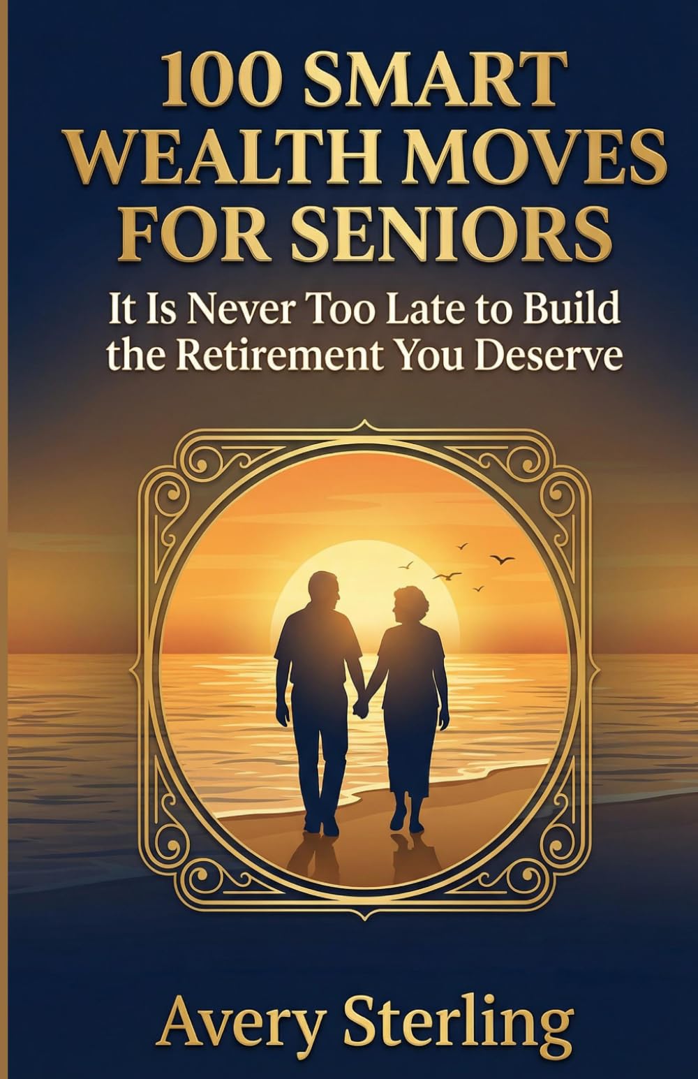 100 Smart Wealth Moves for Seniors: It Is Never Too Late to Build the Retirement You Deserve (Smart Wealth Series)