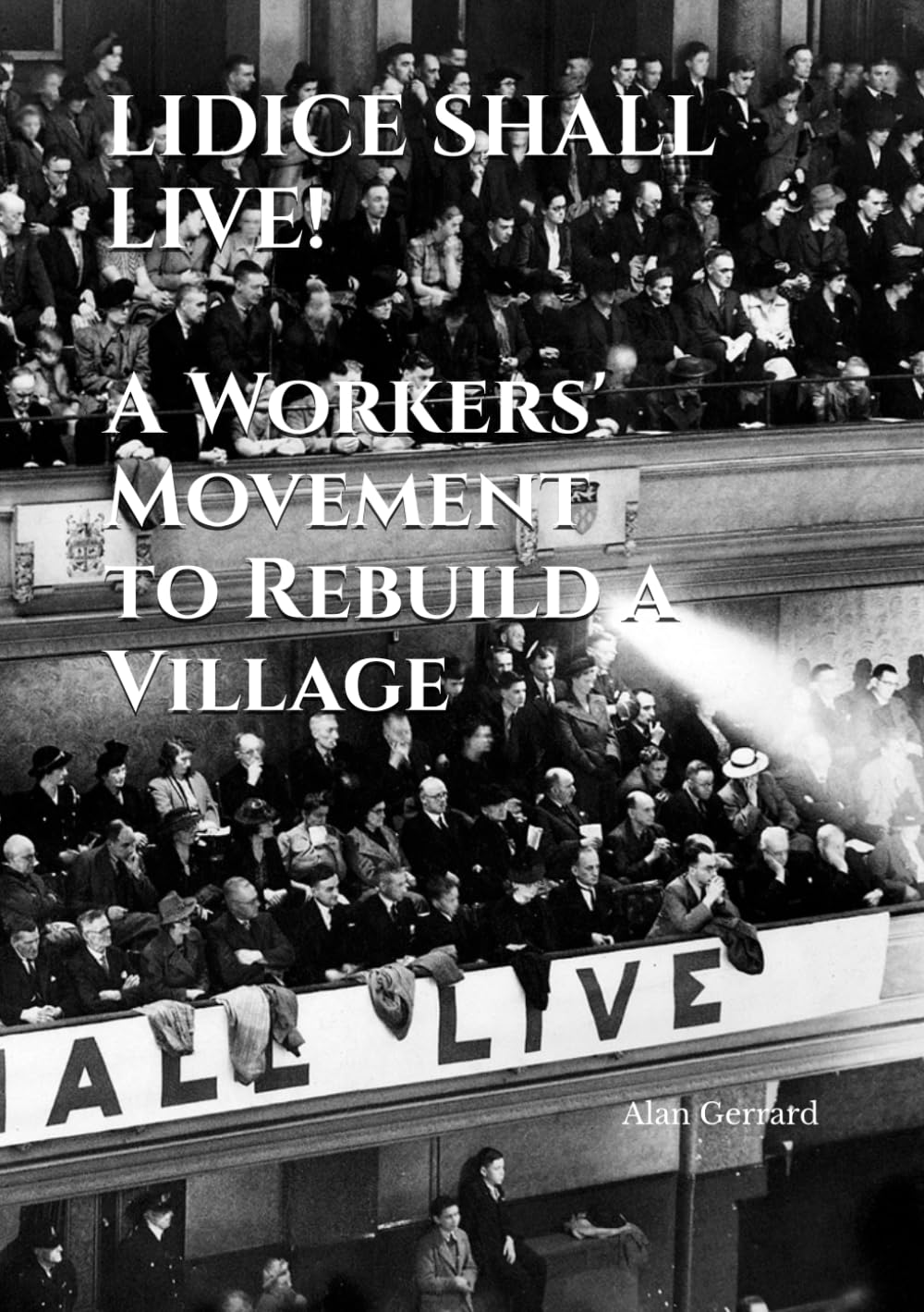 Lidice Shall Live: A Workers' Movement To Rebuild A Village