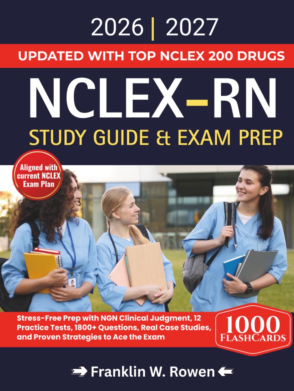 NCLEX-RN Study Guide & Exam Prep: Stress-Free Prep with NGN Clinical Judgment, 12 Practice Tests, 1800+ Questions, Real Case Studies, and Proven Strategies to Ace the Exam