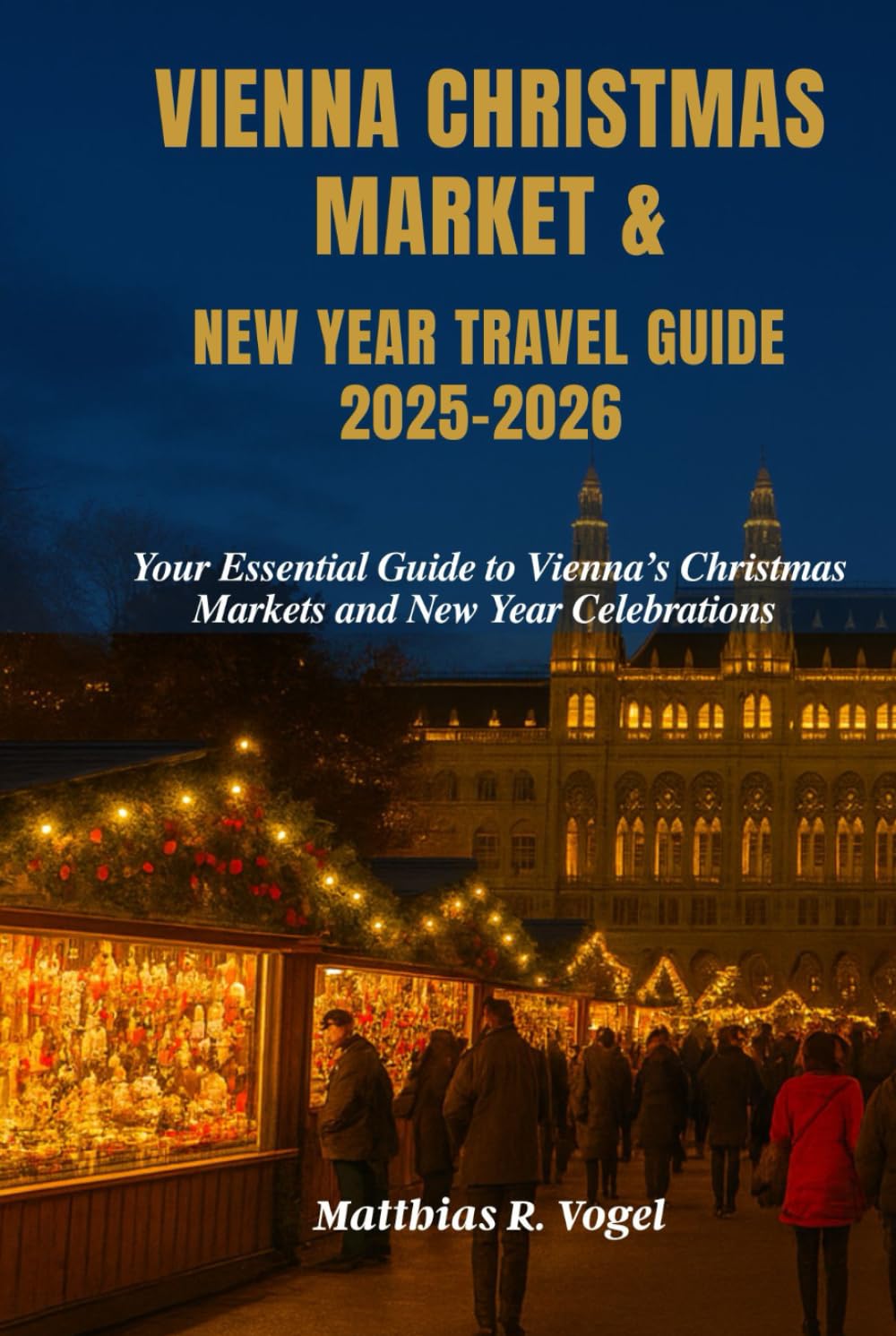 VIENNA CHRISTMAS MARKET & NEW YEAR TRAVEL GUIDE 2025–2026: Your Essential Guide to Vienna’s Christmas Markets and New Year Celebrations