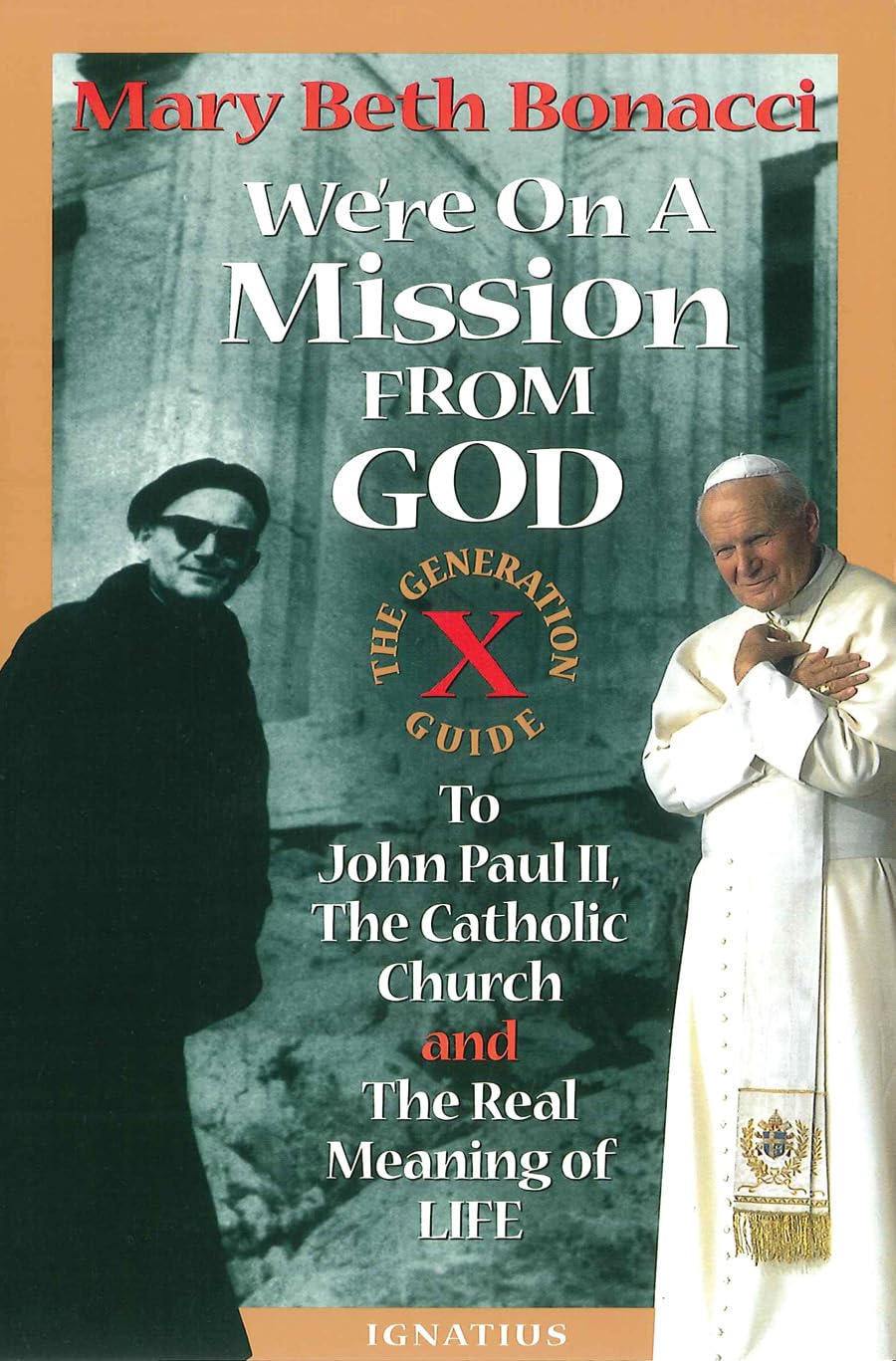 We're On a Mission from God: The Generation X Guide to John Paul II, The Catholic Church and the Real Meaning of Life