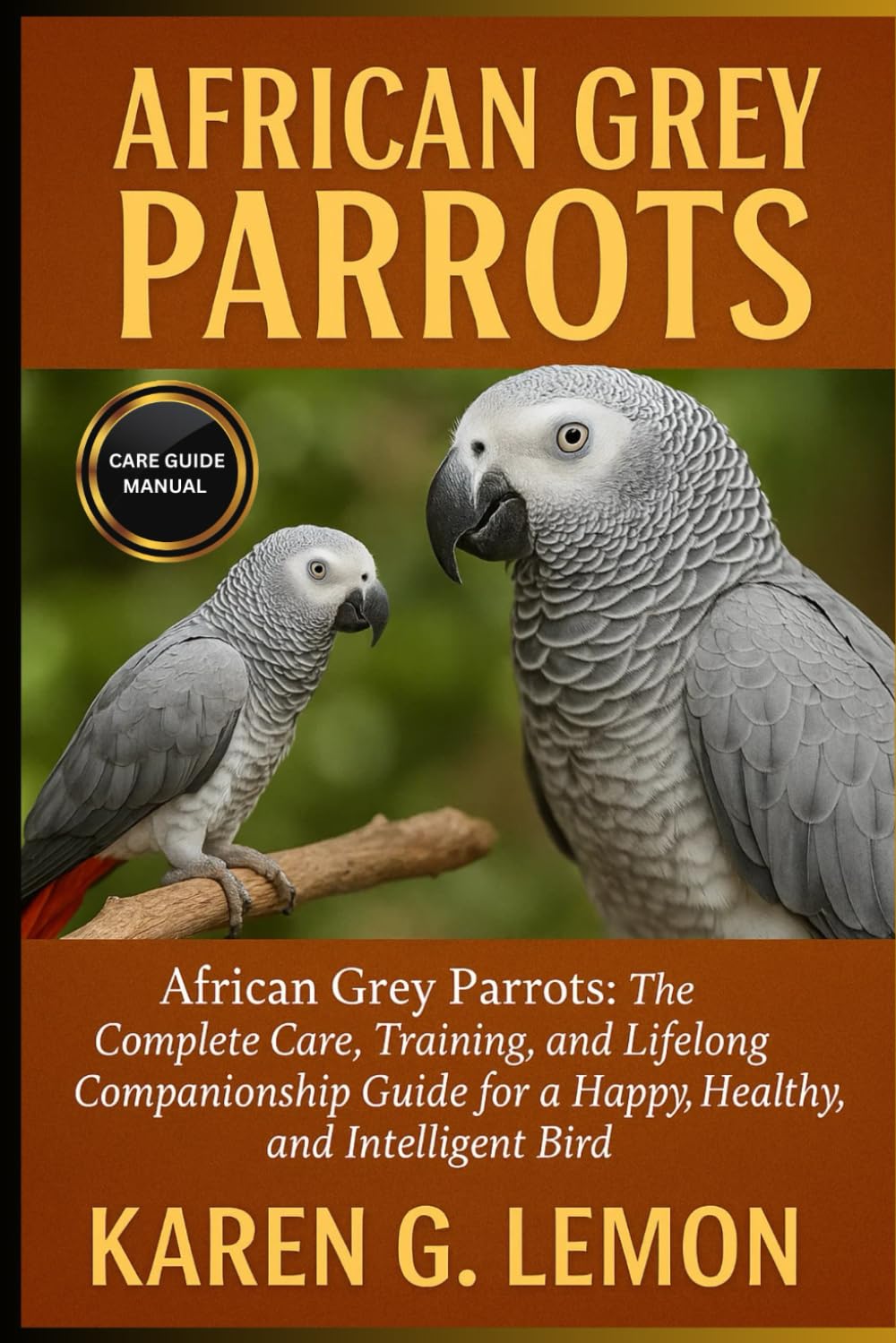 AFRICAN GREY PARROTS: African Grey Parrots: The Complete Care, Training, and Lifelong Companionship Guide for a Happy, Healthy, and Intelligent Bird