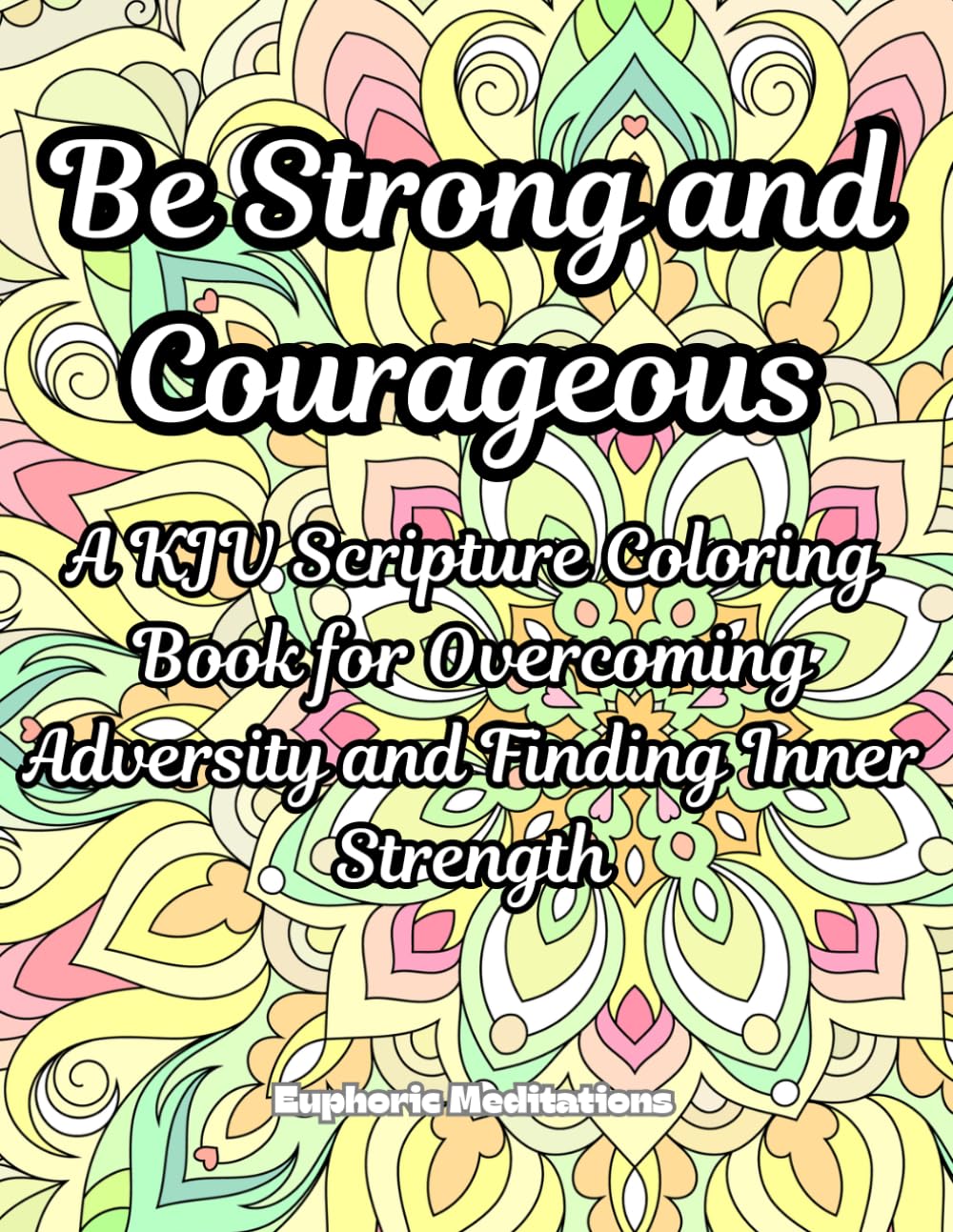 Be Strong and Courageous: A KJV Scripture Coloring Book for Overcoming Adversity and Finding Inner Strength (Meditations in Color: Scriptural Art for the Soul)