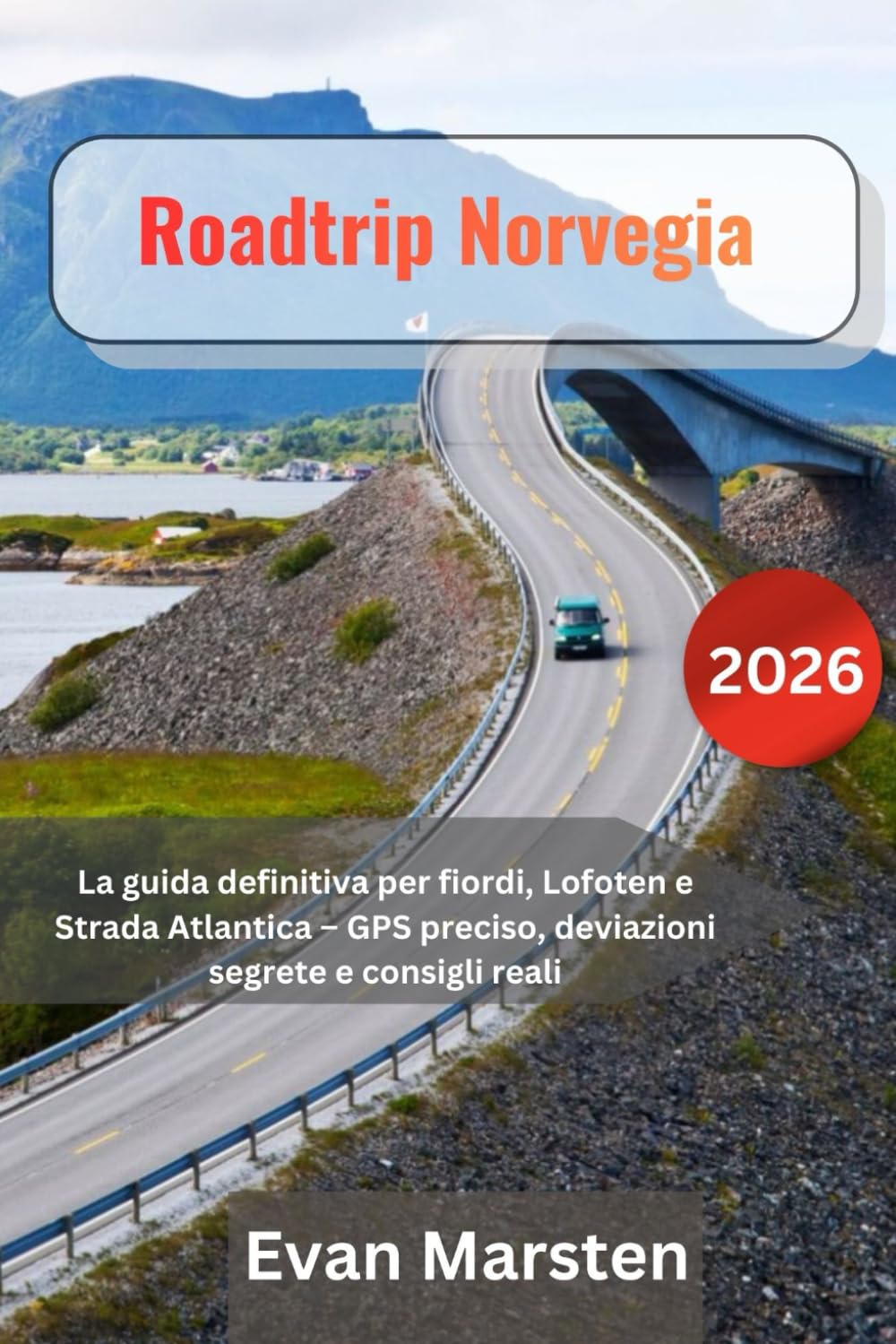 Roadtrip Norvegia: La guida definitiva per fiordi, Lofoten e Strada Atlantica – GPS preciso, deviazioni segrete e consigli reali