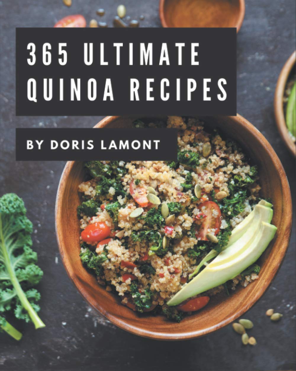 365 Ultimate Quinoa Recipes: A Quinoa Cookbook to Fall In Love With
