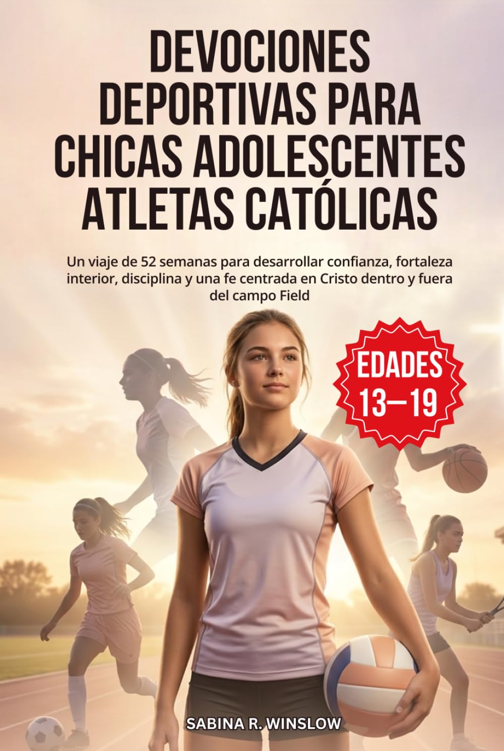 Devociones Deportivas para Chicas Adolescentes Atletas Católicas: Un viaje de 52 semanas para desarrollar confianza, fortaleza interior, disciplina y una fe centrada en Cristo dentro y fuera del campo