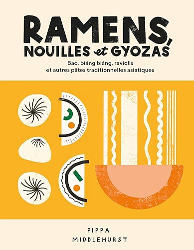 Ramens, nouilles et gyozas: Bao, Biang Biang, raviolis et autres pâtes traditionnelles asiatiques