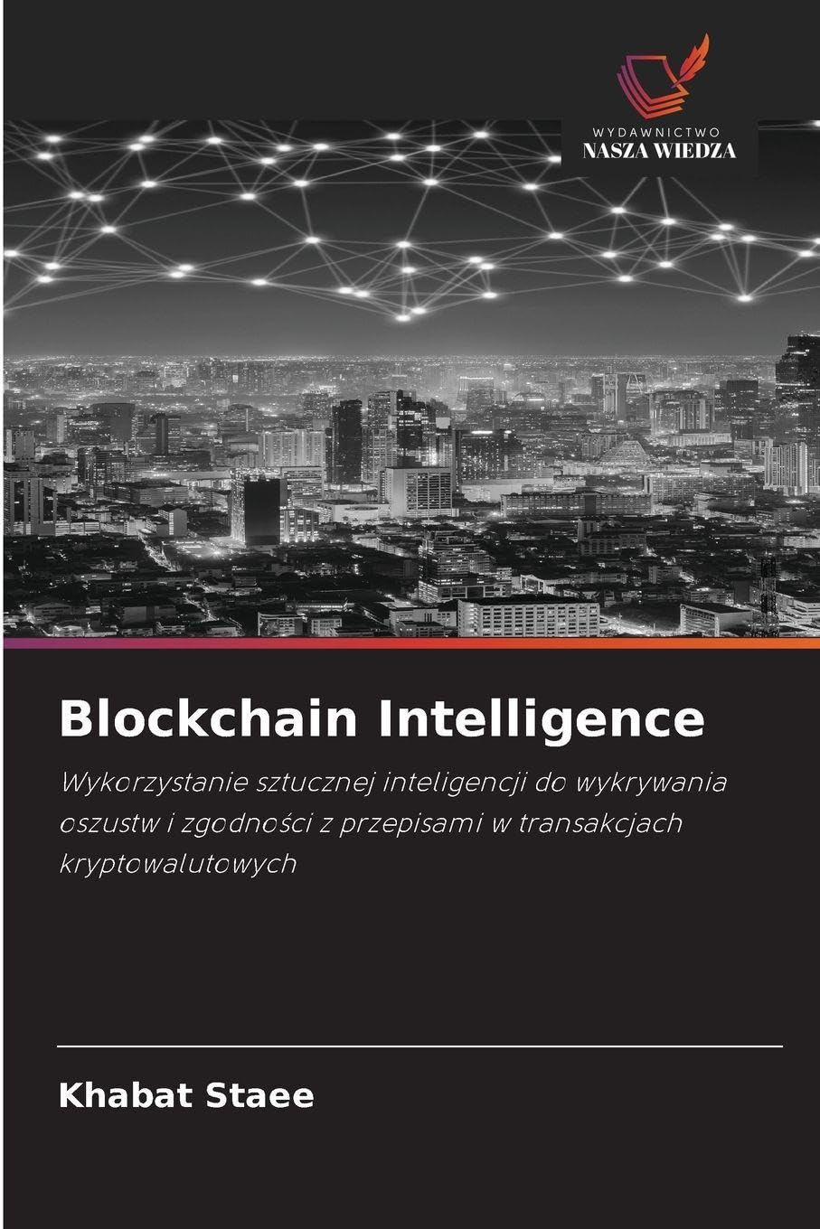 Blockchain Intelligence: Wykorzystanie sztucznej inteligencji do wykrywania oszustw i zgodno¿ci z przepisami w transakcjach kryptowalutowych