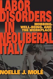 Labor Disorders in Neoliberal Italy: Mobbing, Well-Being, and the Workplace (New Anthropologies of Europe)