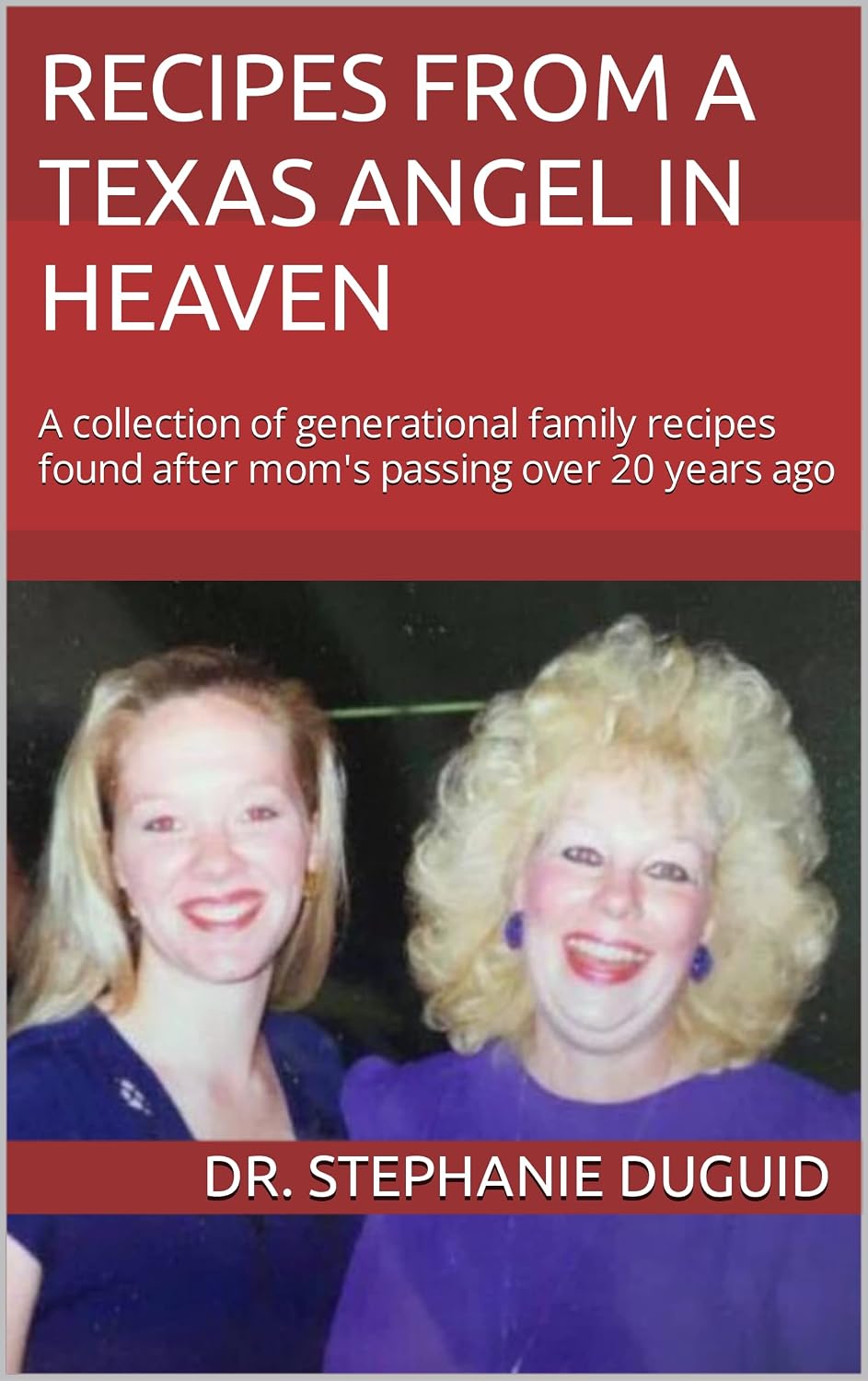 Recipes from a Texas Angel in Heaven: A collection of generational family recipes found after mom's passing over 20 years ago