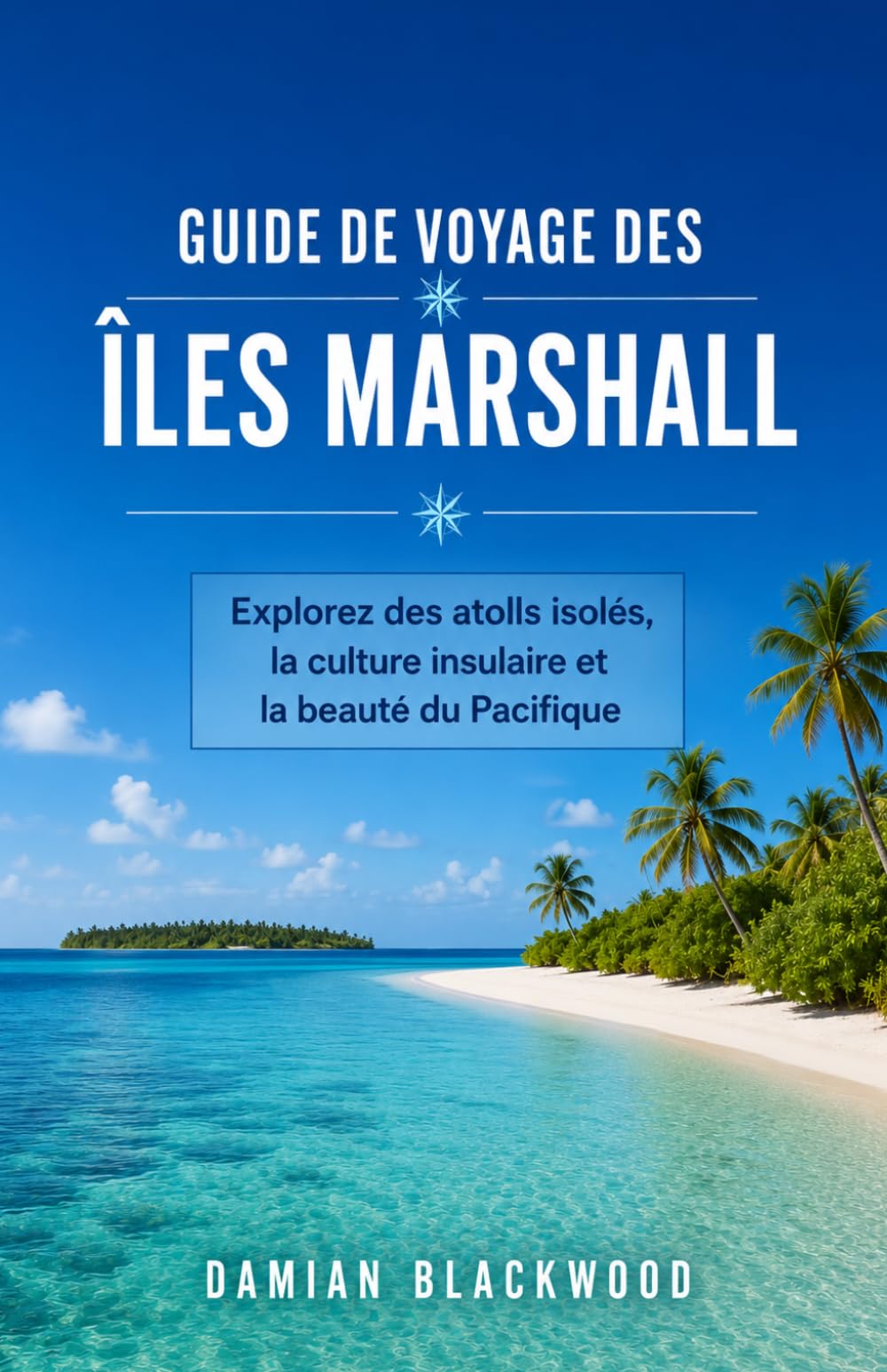 GUIDE DE VOYAGE DES ÎLES MARSHALL: Explorez des atolls isolés, la culture insulaire et la beauté du Pacifique