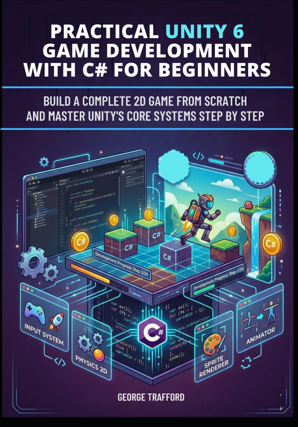 Practical Unity 6 Game Development with C# for Beginners: Build a Complete 2D Game from Scratch and Master Unity’s Core Systems Step by Step