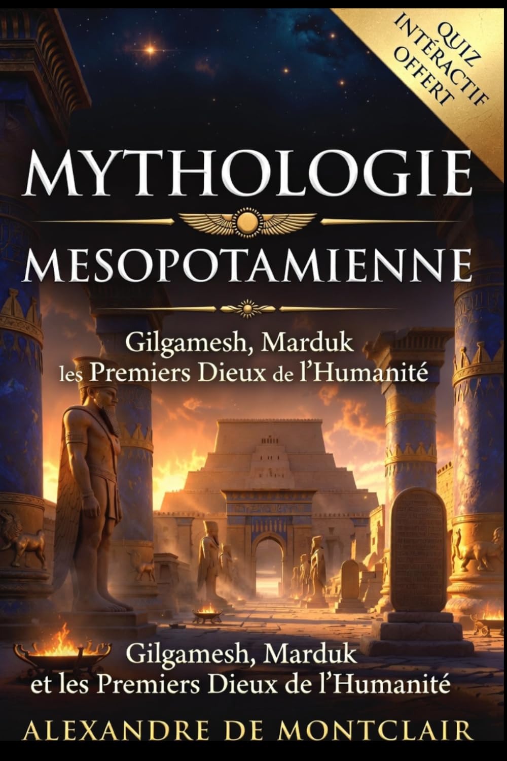 MYTHOLOGIE MÉSOPOTAMIE Gilgamesh, Marduk et les Premiers Dieux de l'Humanité: Les Grands Dieux Sumériens et Babyloniens, des Origines du Monde au Déluge