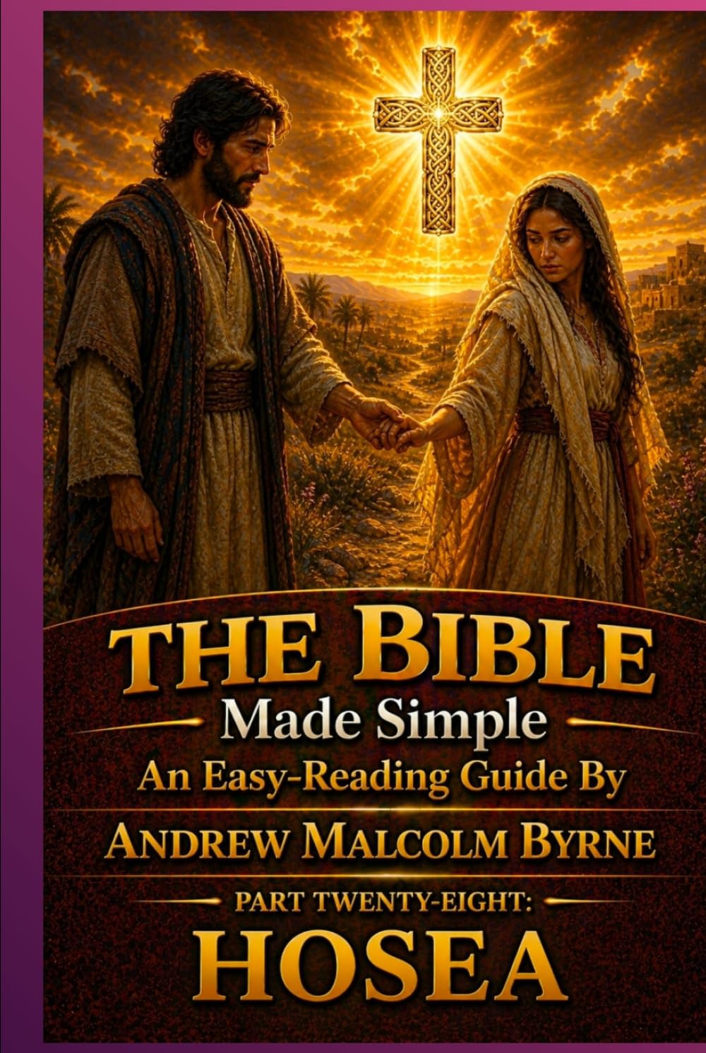 The Bible Made Simple An Easy-Reading Guide: Part Twenty-Eight: Hosea (The Bible Made Simple An Easy-Reading Guide By Andrew Malcolm Byrne)