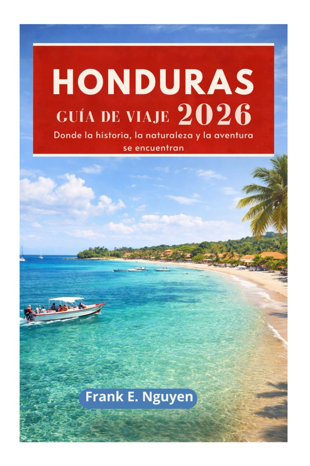 HONDURAS GUÍA DE VIAJE 2026: Donde la historia, la naturaleza y la aventura se encuentran
