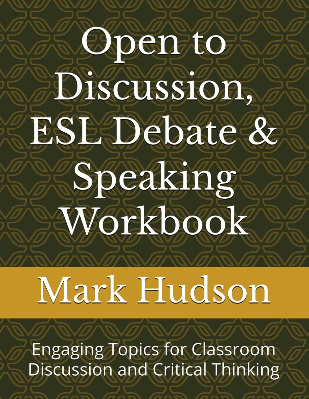 Open to Discussion, ESL Debate & Speaking Workbook: Engaging Topics for Classroom Discussion and Critical Thinking