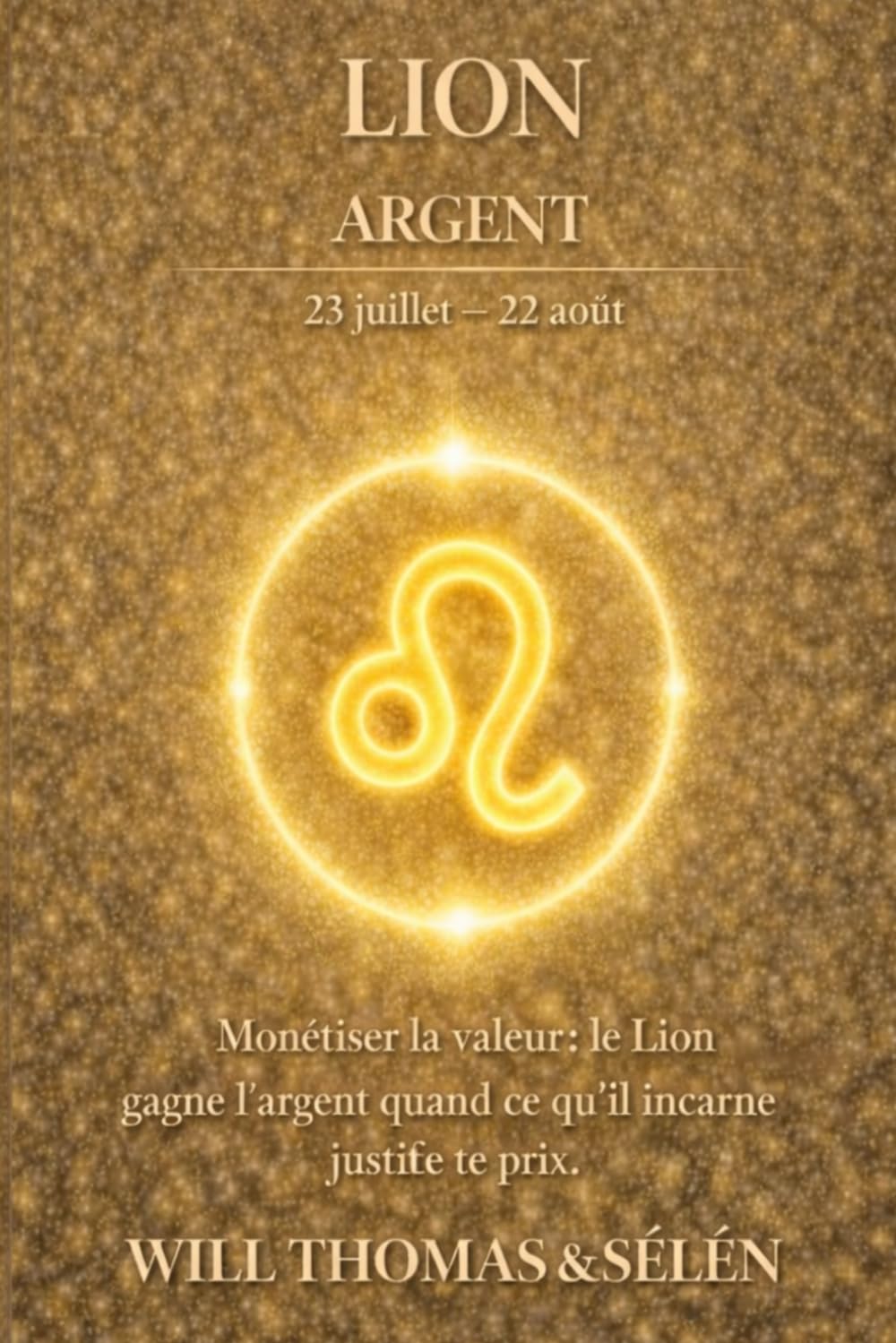 LION Psychologie de l'Argent : comprendre comment ce signe gagne, dépense et décide.: Les mécanismes financiers du LION pour agir avec lucidité. (signes astrologique)