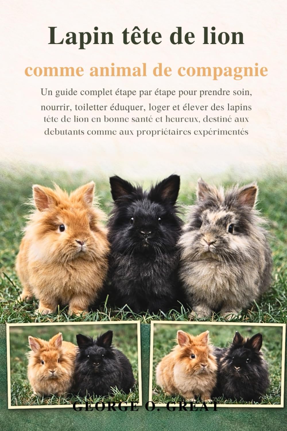 LAPIN TÊTE DE LION COMME ANIMAL DE COMPAGNIE: Un guide complet étape par étape pour prendre soin, nourrir, toiletter, éduquer, loger et élever des ... comme aux propriétaires expérimentés