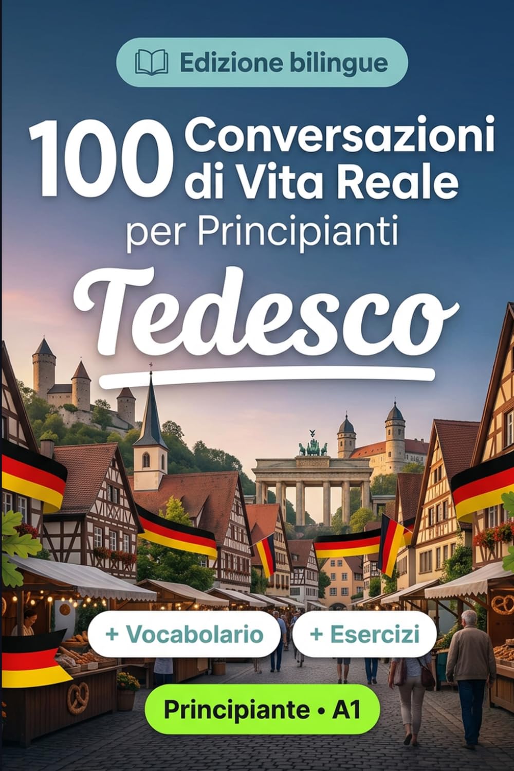 Il tedesco per Principianti A1: 100 Conversazioni di Vita Reale: Impara il tedesco con 100 dialoghi bilingue, saluti, viaggio, spesa, lavoro, traduzione, vocabolario ed esercizi
