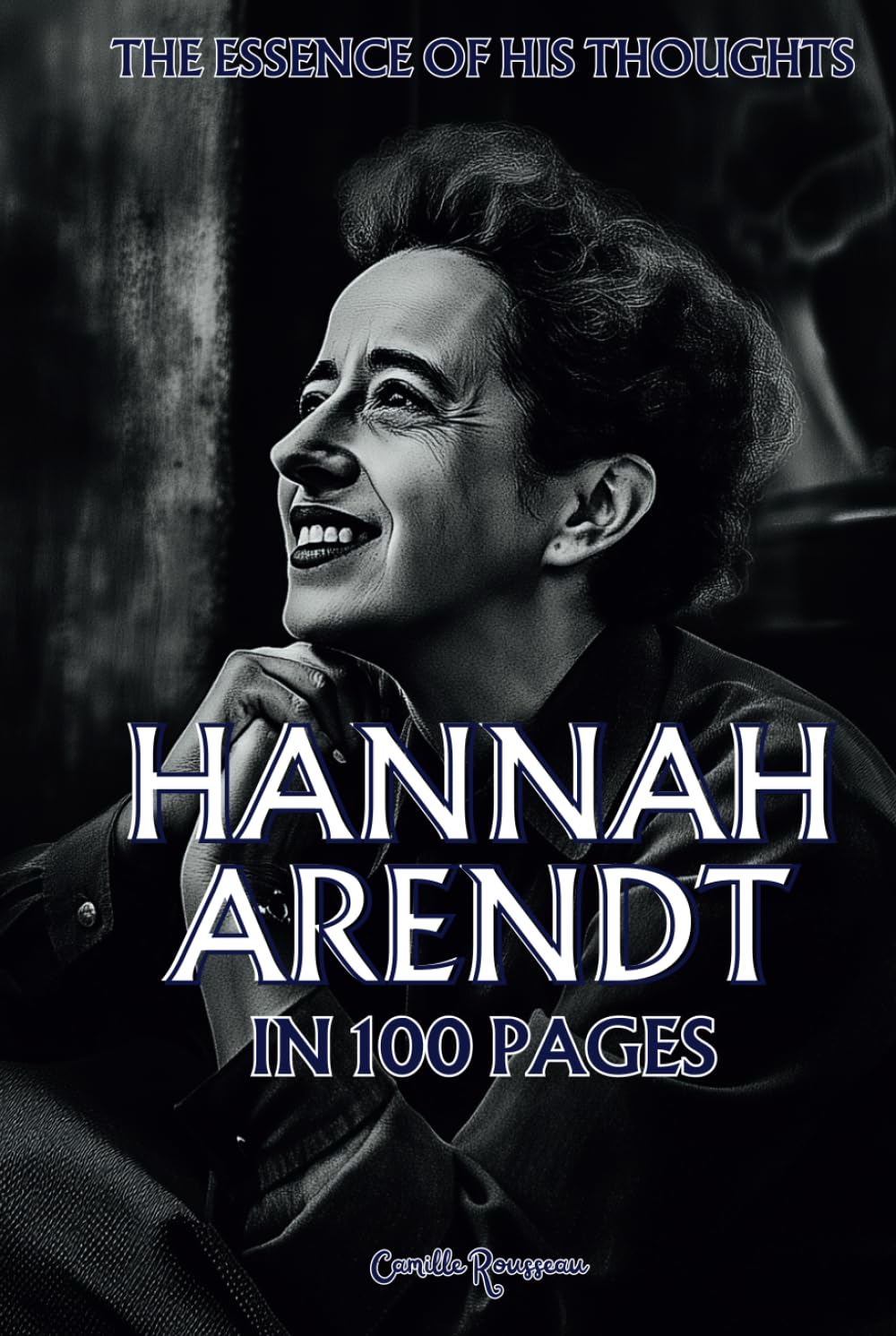 Hannah Arendt: The essence of his thoughts in 100 Pages: Explore the philosophy of Hannah Arendt, a thought deeply rooted in the human experience and the quest for freedom.