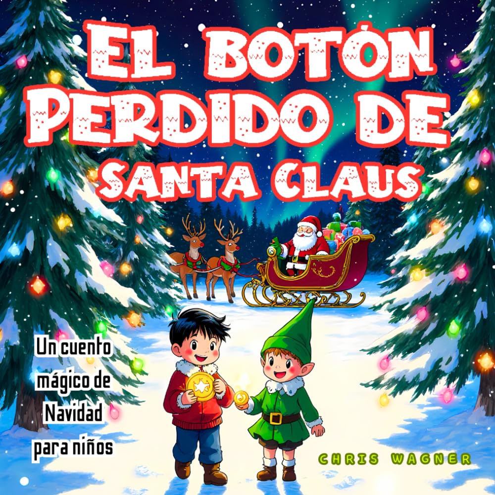 El Botón Perdido de Santa Claus: Un cuento mágico de Navidad para niños: Una historia navideña ilustrada sobre la bondad, la amistad y la magia de creer en Santa Claus