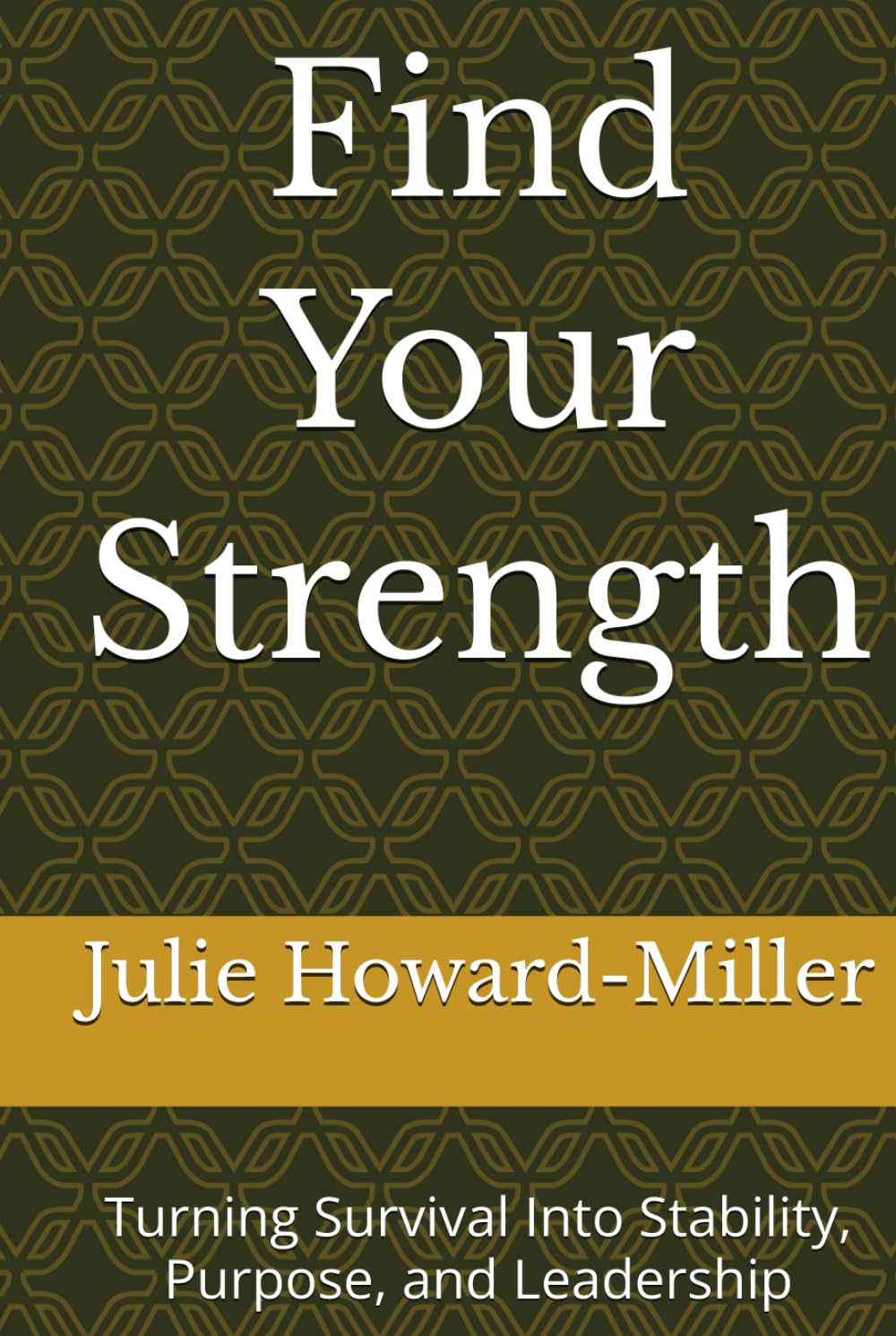 Find Your Strength: Turning Survival Into Stability, Purpose, and Leadership