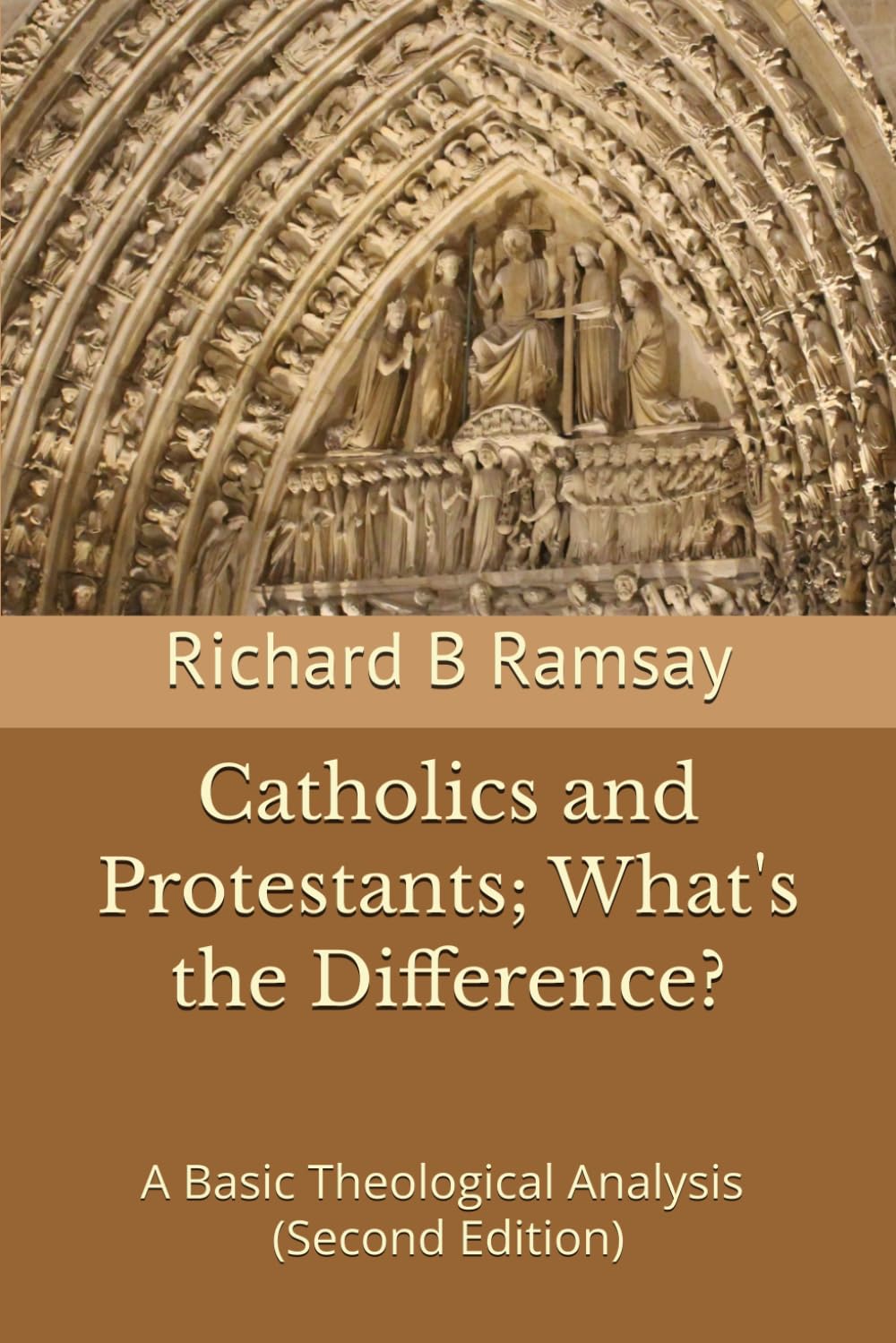 Catholics and Protestants; What's the Difference?: A Basic Theological Analysis (Second Edition)