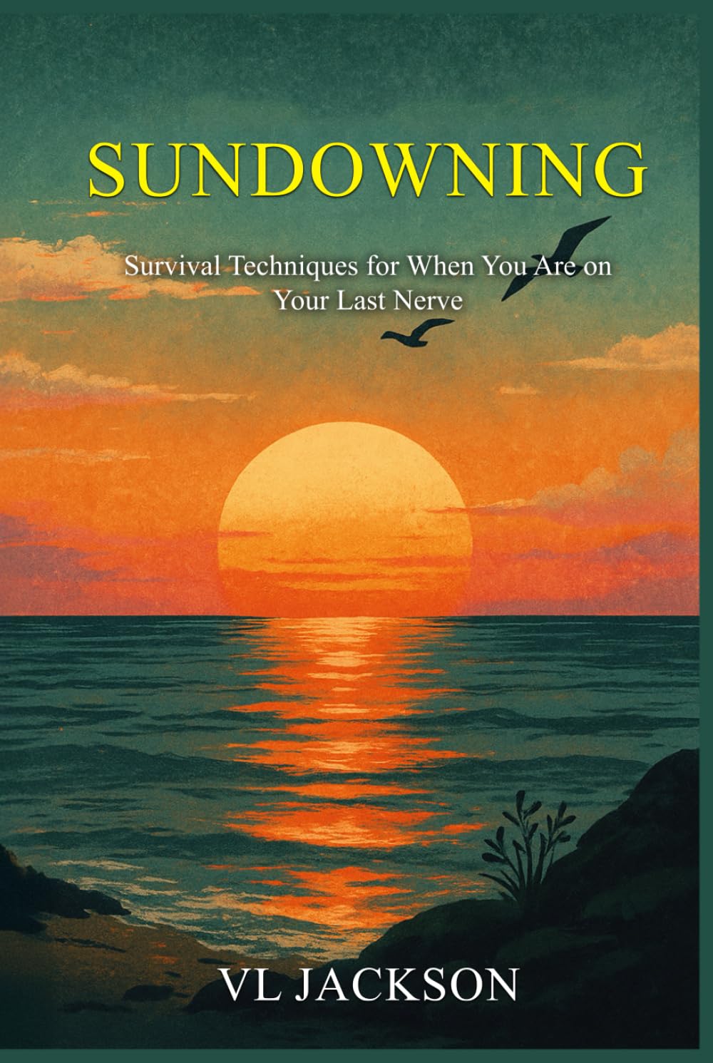Sundowning: Survival Techniques for When You Are on Your Last Nerve (What We Never Planned for, Caretaking a Loved One with Dementia)