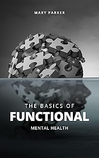 The Basics Of Functional Mental Health : Understanding Functional Mental Health