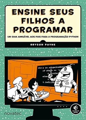 Ensine Seus Filhos a Programar: Um Guia Amigável aos Pais Para a Programação Python
