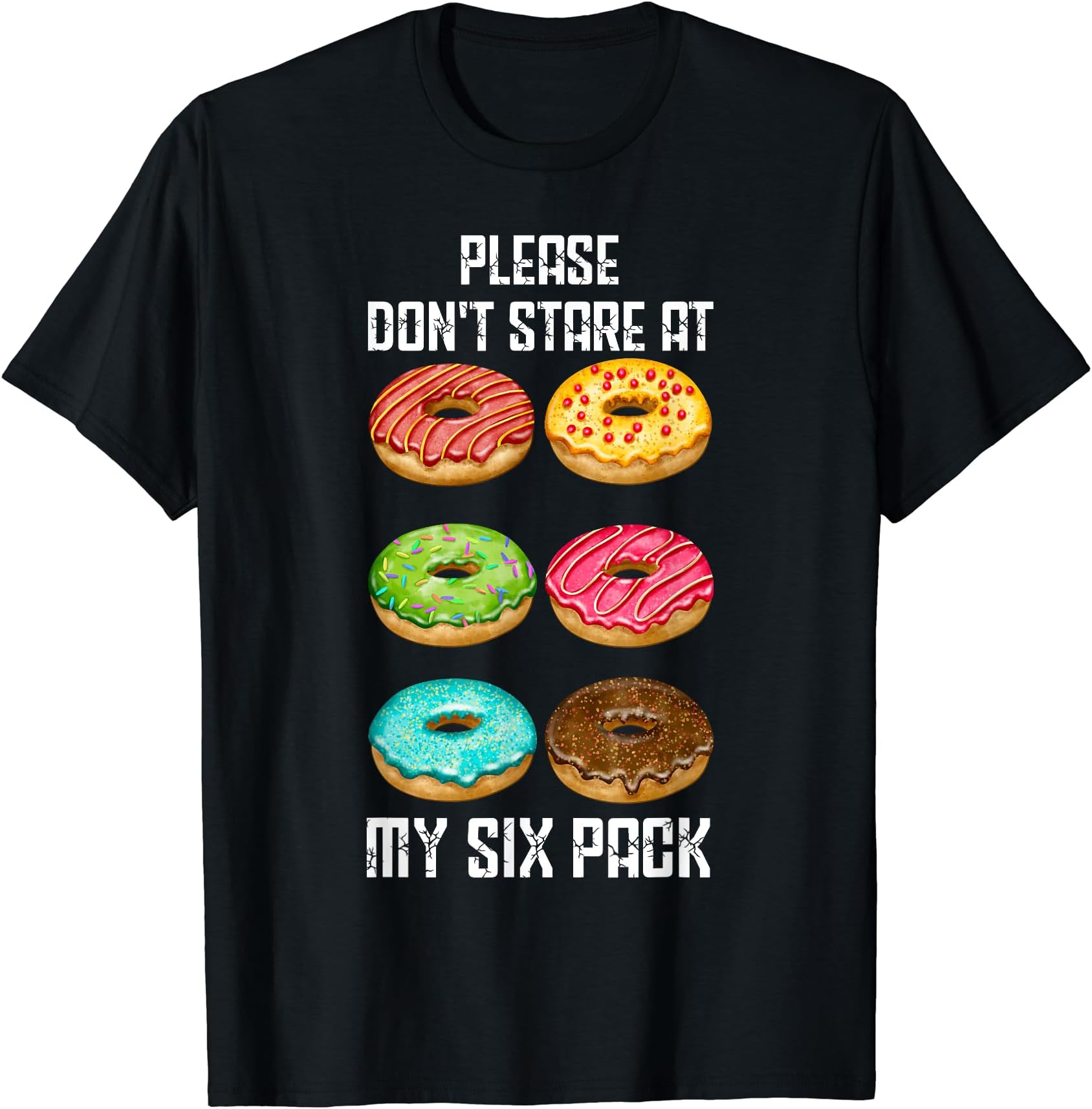 Dont Stare At My Six Pack Donuts Abs Six PackPlease Dont Stare At My Six Pack Donuts Abs Six Pack Workout T-Shirt