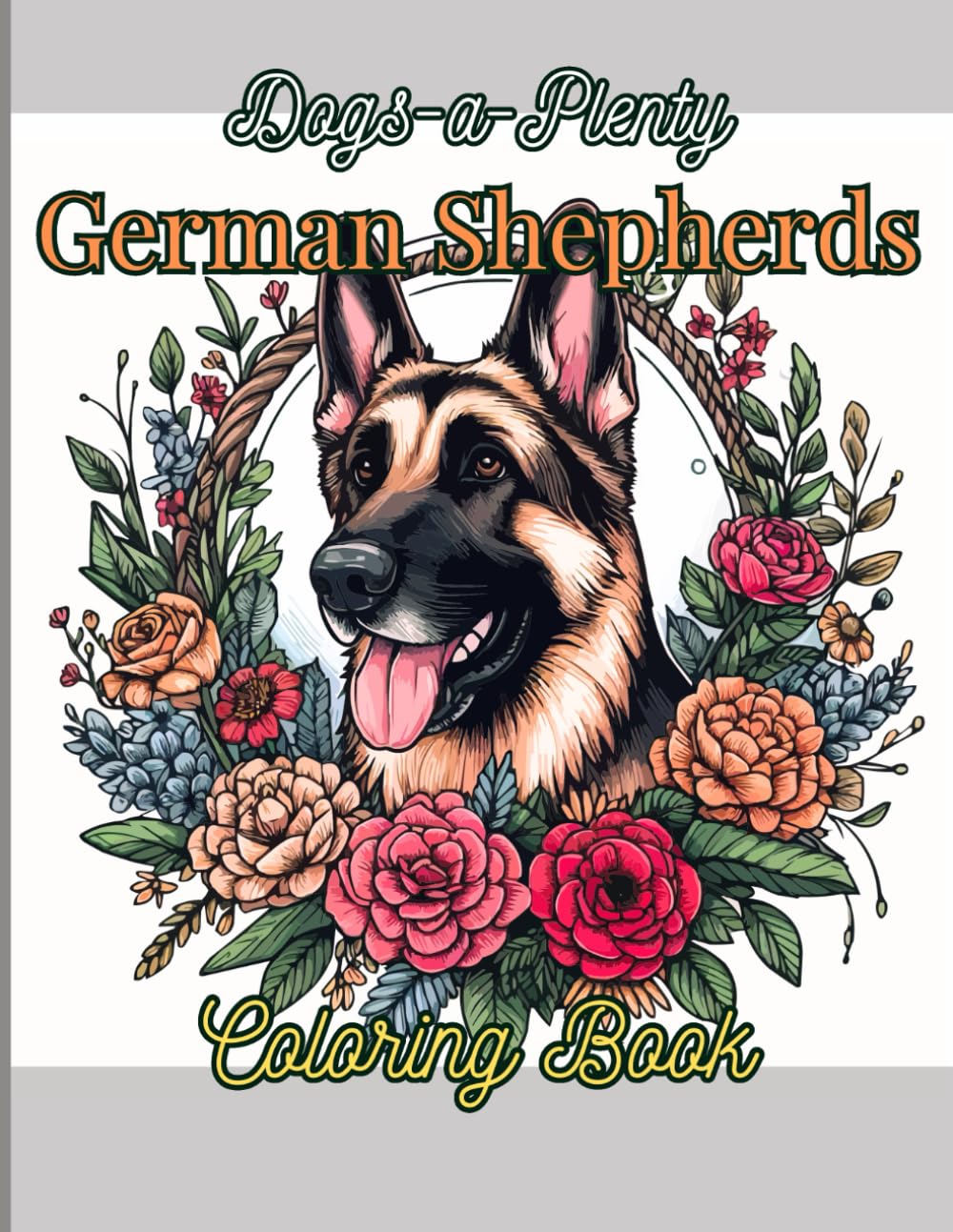 Dogs-A-Plenty: German Shepherds Coloring Book: For Dogs Lovers, Kids and Adults, 50 Beautiful Pages of Fun and Relaxing Shepherds
