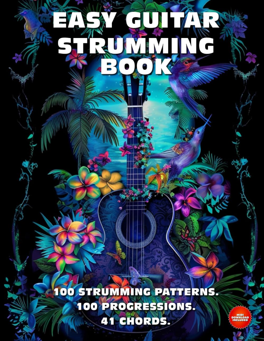 Easy Guitar Strumming Book. 100 Strumming Patterns.100 Progressions. 41 Chords.: Beginner to Advanced Collection: Easy Tabs, Notes, Diagrams and Explanations.