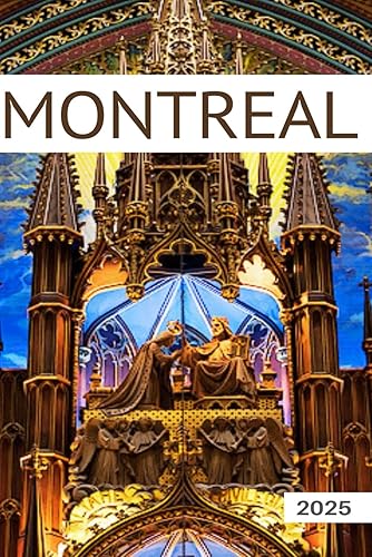 Montreal Travel Guide 2025: All You Need to Know Before You Go with Recommendations on Must-See Attractions, Things to Do, Hidden Gems, Where to Stay, Places to Eat, and Ways to Save