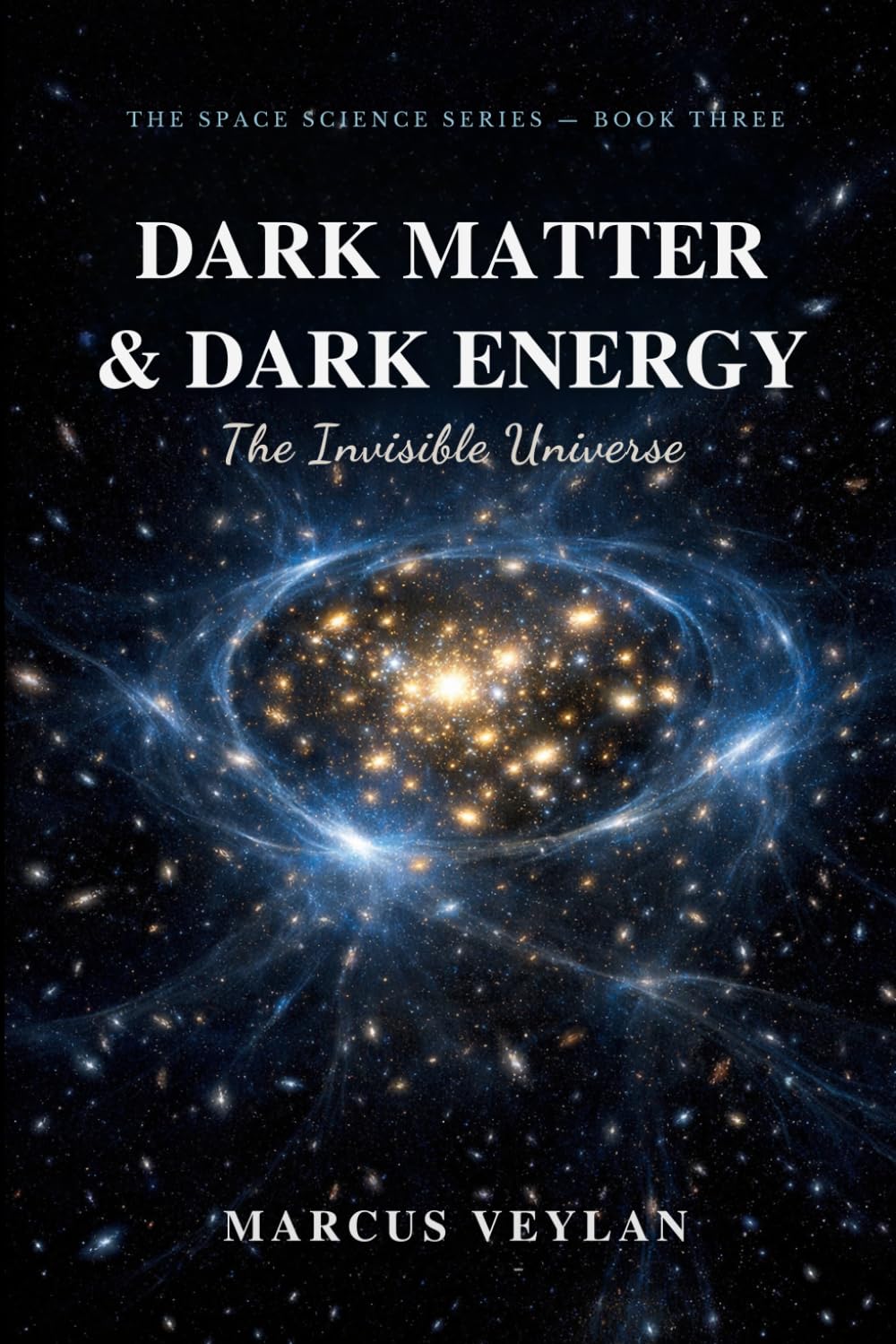Dark Matter & Dark Energy: The Invisible Universe (The Space Science Series)