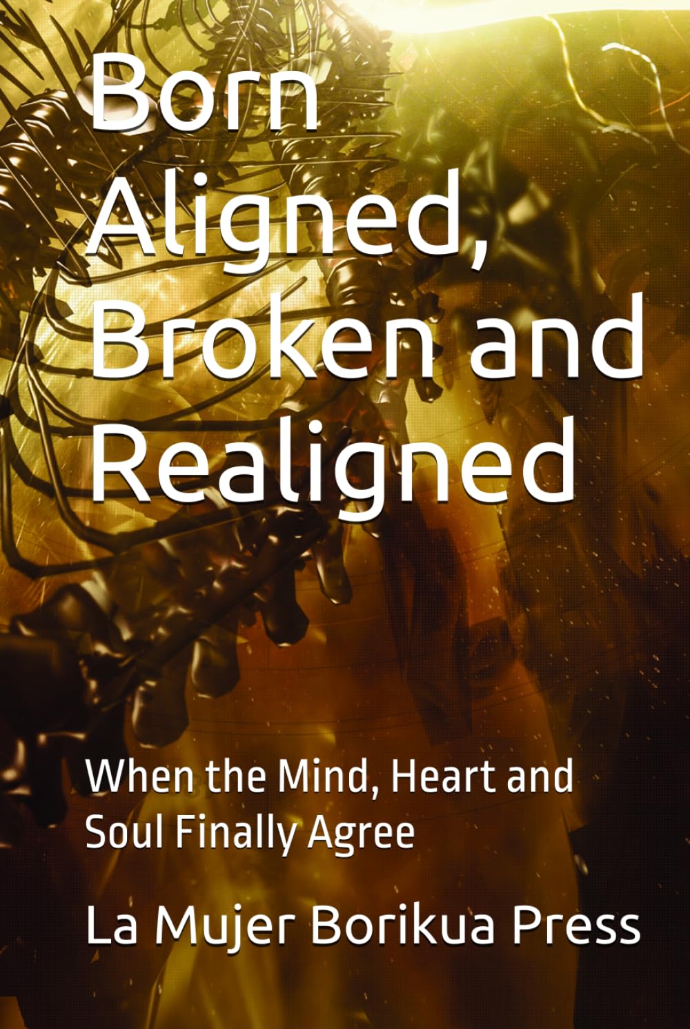Born Aligned, Broken, and Realigned: When the Mind, Heart and Soul Finally Agree