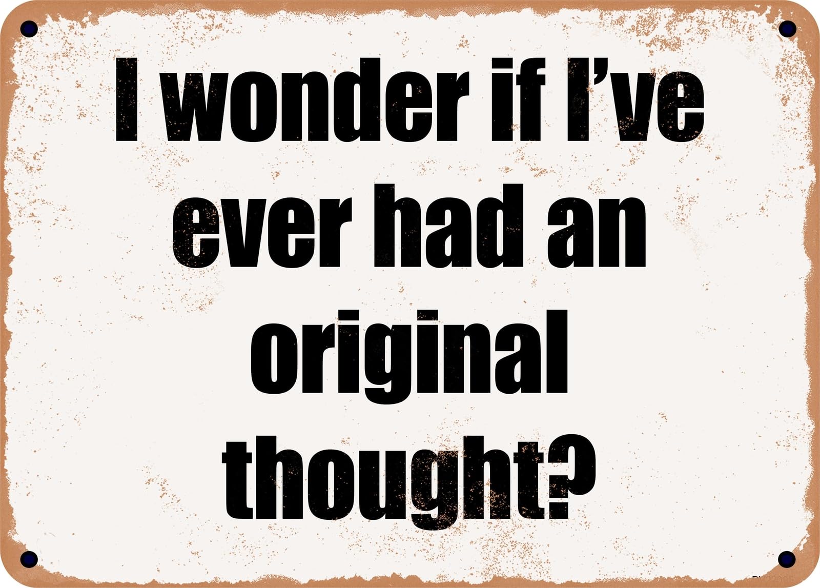 Miaomansenstore Metal Sign - I Wonder If I've Ever Had An Original Thought? Home Decor